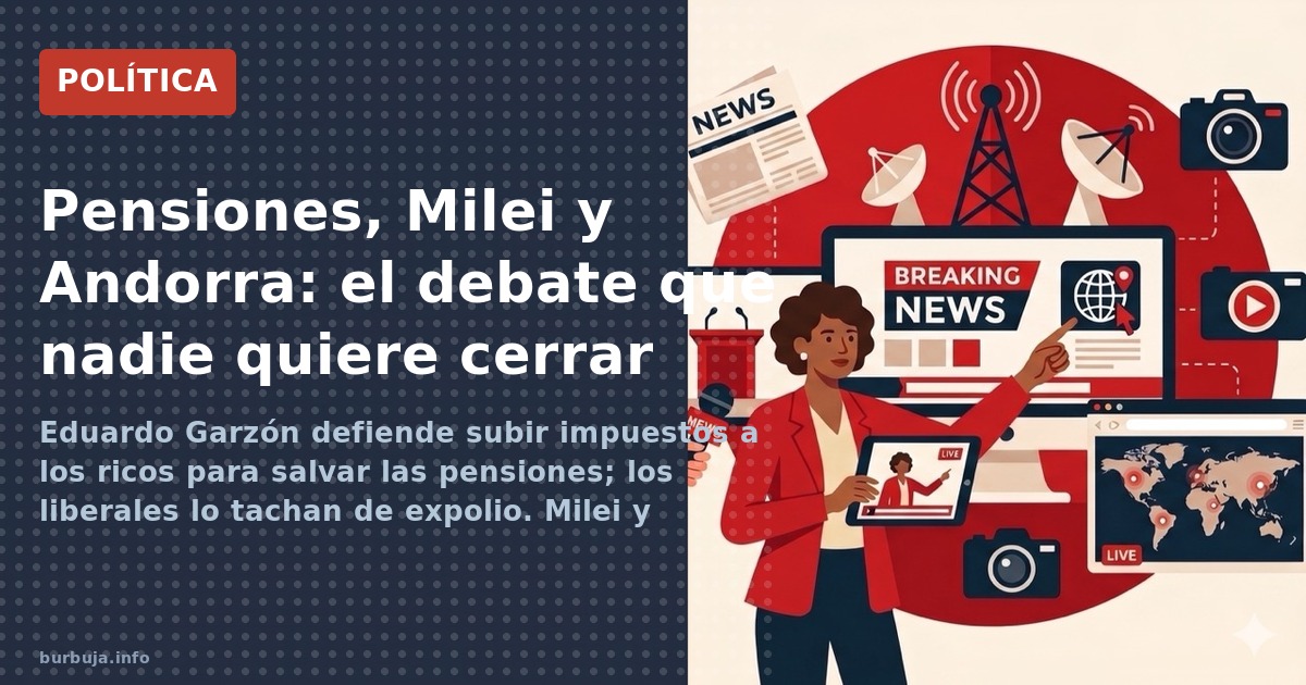Eduardo Garzón defiende subir impuestos a los ricos para salvar las pensiones; los liberales lo tachan de expolio. Milei y An