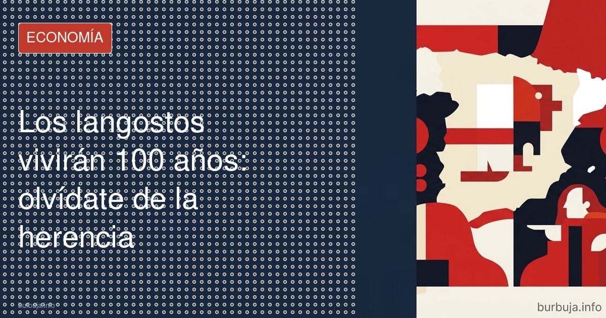 Los langostos vivirán 100 años: olvídate de la herencia