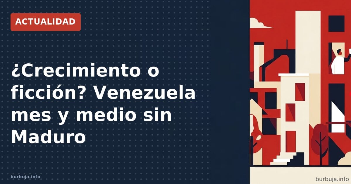 ¿Crecimiento o ficción? Venezuela mes y medio sin Maduro