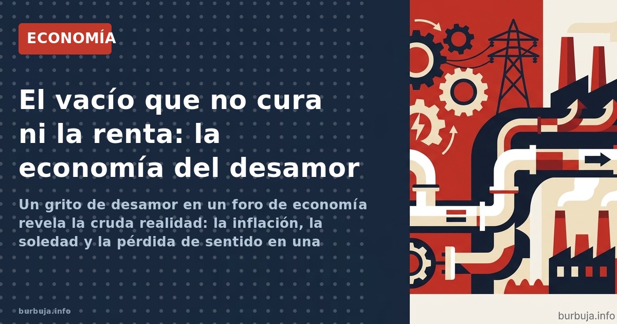 Un grito de desamor en un foro de economía revela la cruda realidad: la inflación, la soledad y la pérdida de sentido en una 