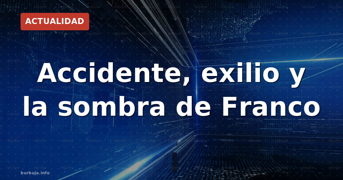 Accidente, exilio y la sombra de Franco