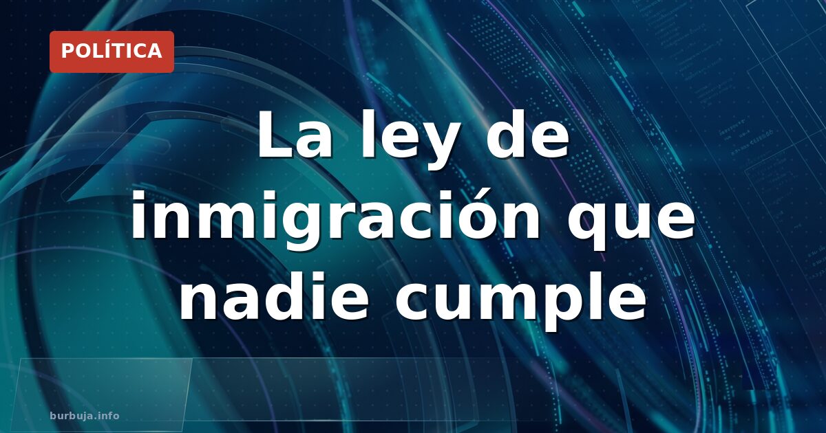 La ley de inmigración que nadie cumple
