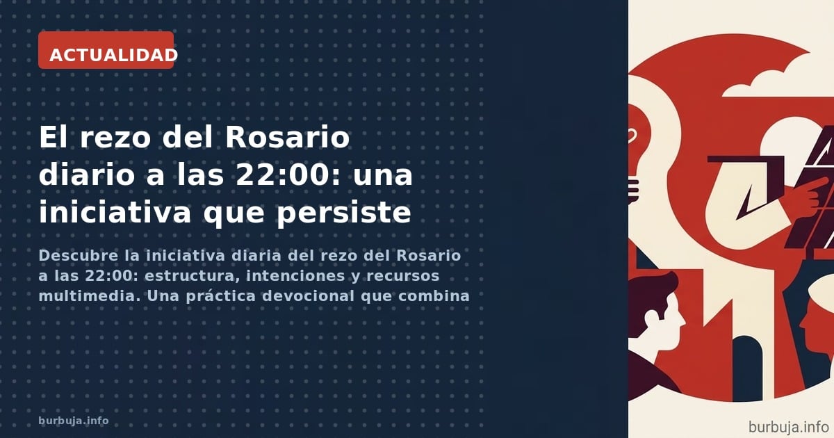 Descubre la iniciativa diaria del rezo del Rosario a las 22:00: estructura, intenciones y recursos multimedia. Una práctica d