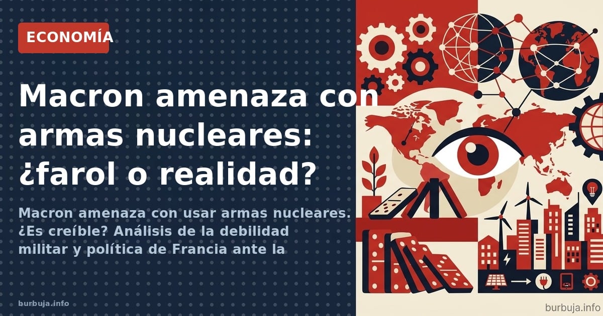 Macron amenaza con usar armas nucleares. ¿Es creíble? Análisis de la debilidad militar y política de Francia ante la amenaza 