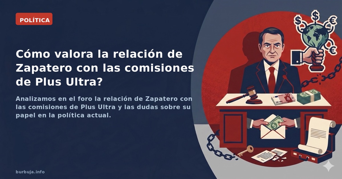 Cómo valora la relación de Zapatero con las comisiones de Plus Ultra?