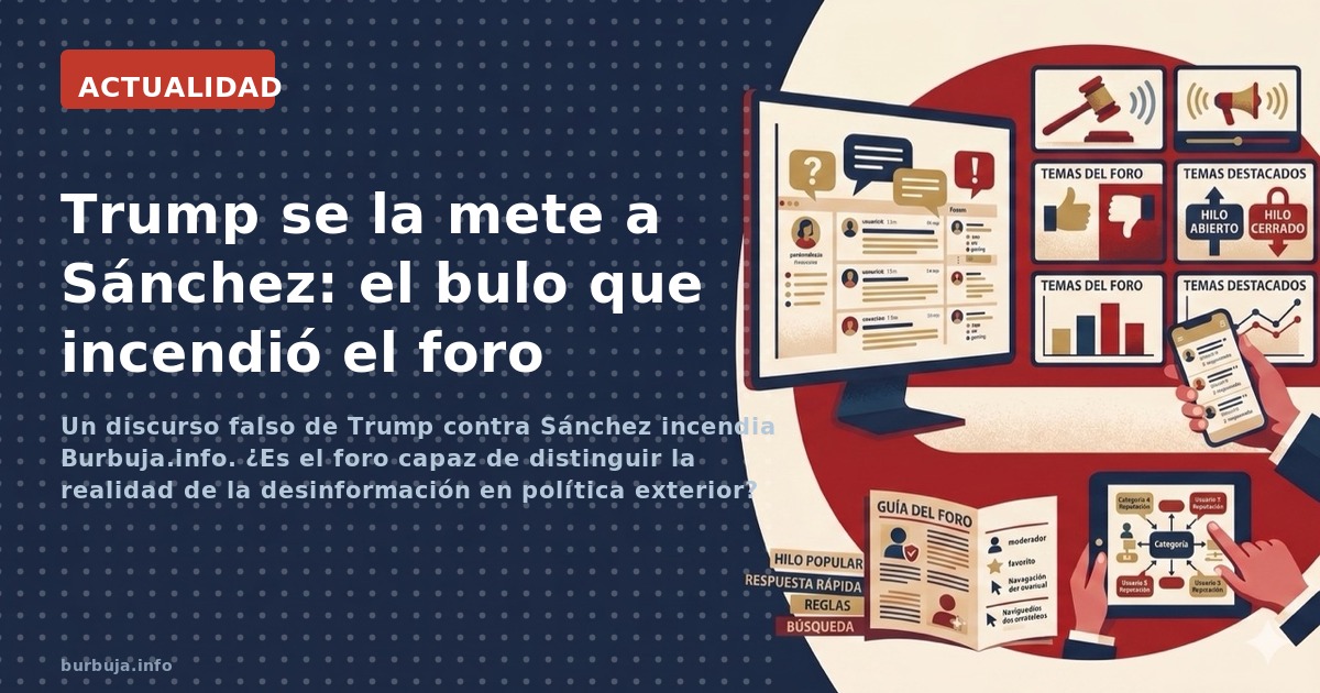 Un discurso falso de Trump contra Sánchez incendia Burbuja.info. ¿Es el foro capaz de distinguir la realidad de la desinforma