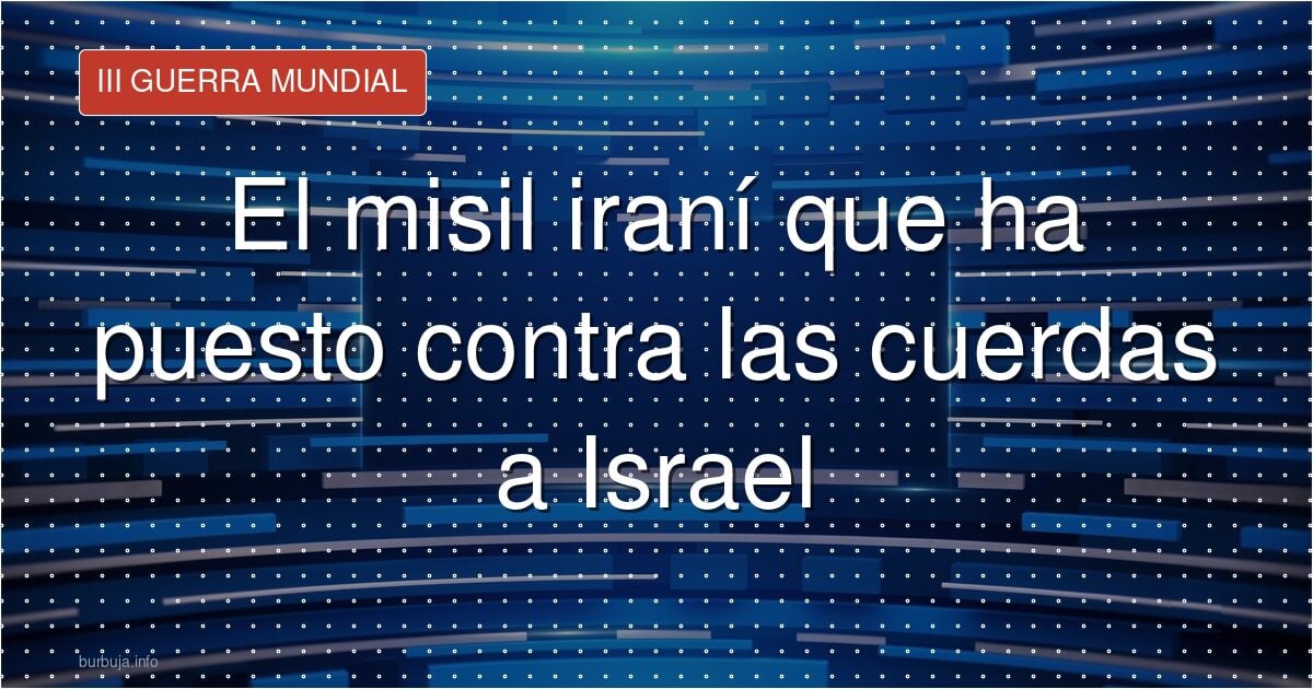 El misil iraní que ha puesto contra las cuerdas a Israel