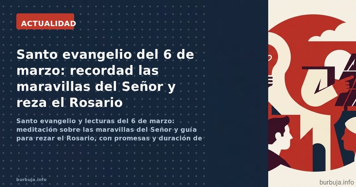 Santo evangelio y lecturas del 6 de marzo: meditación sobre las maravillas del Señor y guía para rezar el Rosario, con promes
