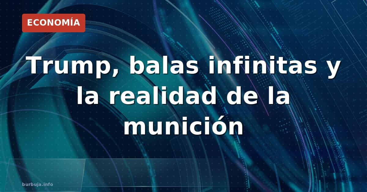 Trump, balas infinitas y la realidad de la munición