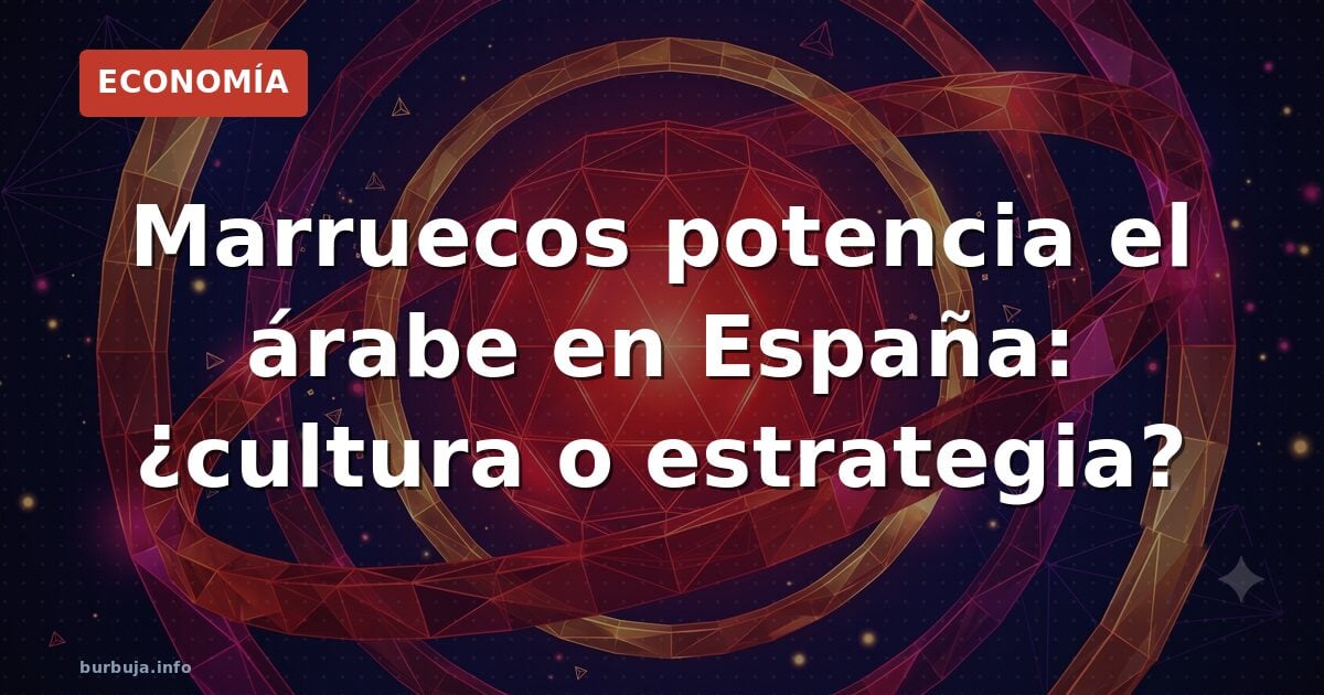 Marruecos potencia el árabe en España: ¿cultura o estrategia?