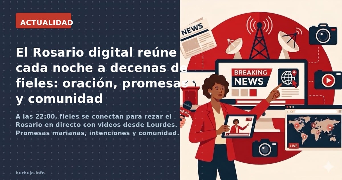A las 22:00, fieles se conectan para rezar el Rosario en directo con videos desde Lourdes. Promesas marianas, intenciones y c