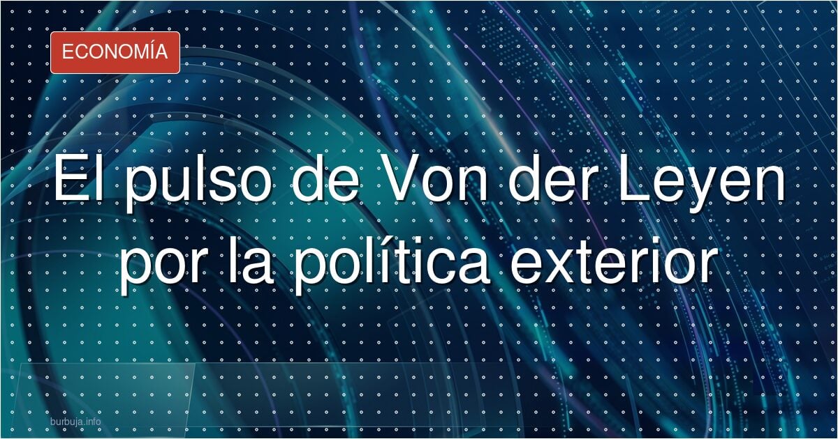 El pulso de Von der Leyen por la política exterior