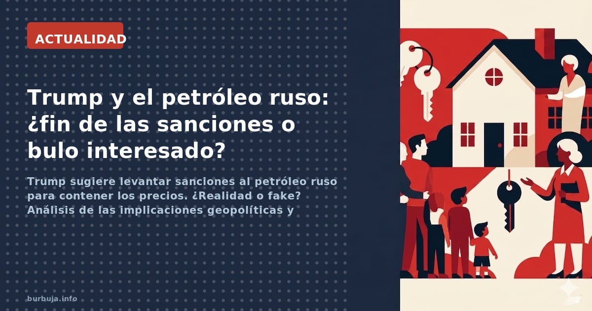 Trump sugiere levantar sanciones al petróleo ruso para contener los precios. ¿Realidad o fake? Análisis de las implicaciones 