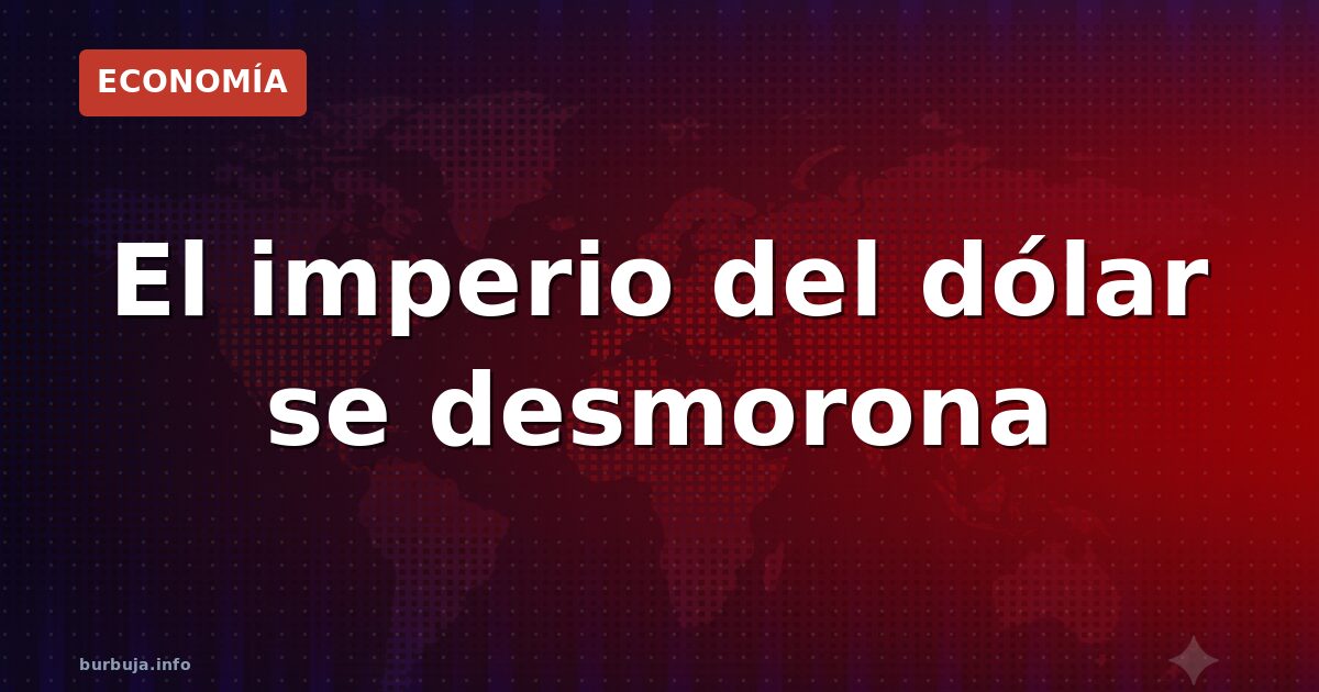 El imperio del dólar se desmorona