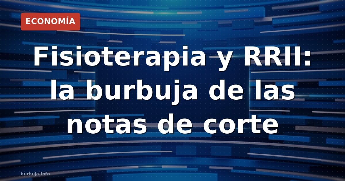 Fisioterapia y RRII: la burbuja de las notas de corte