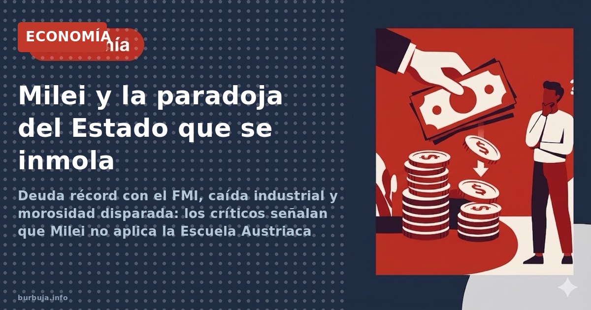 Deuda récord con el FMI, caída industrial y morosidad disparada: los críticos señalan que Milei no aplica la Escuela Austriac
