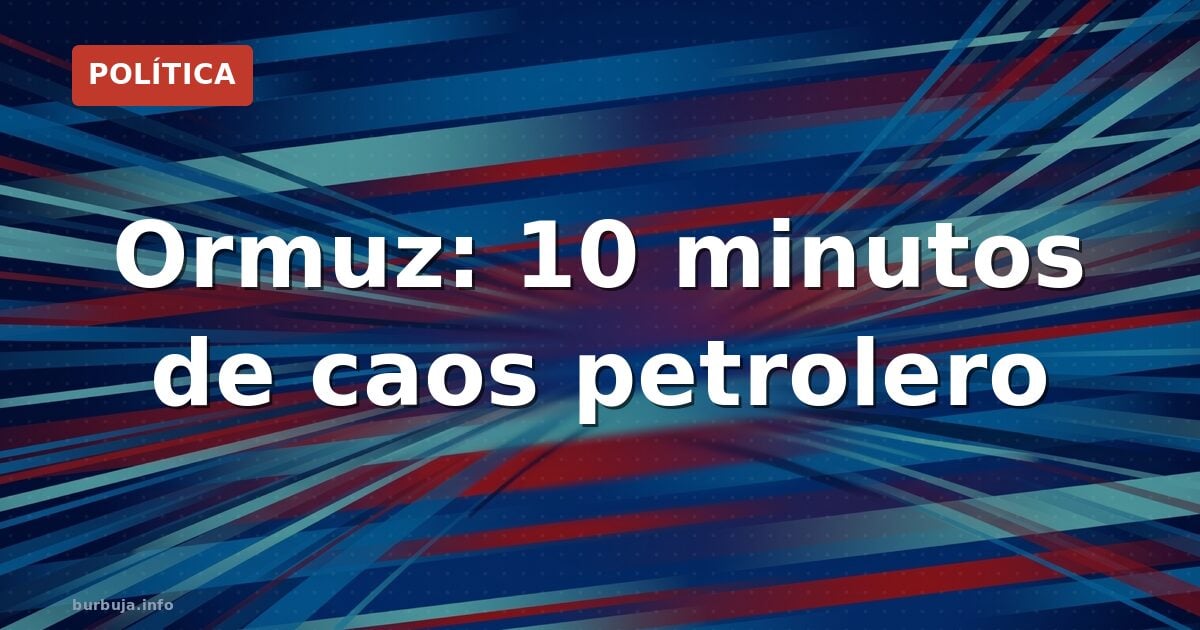 Ormuz: 10 minutos de caos petrolero