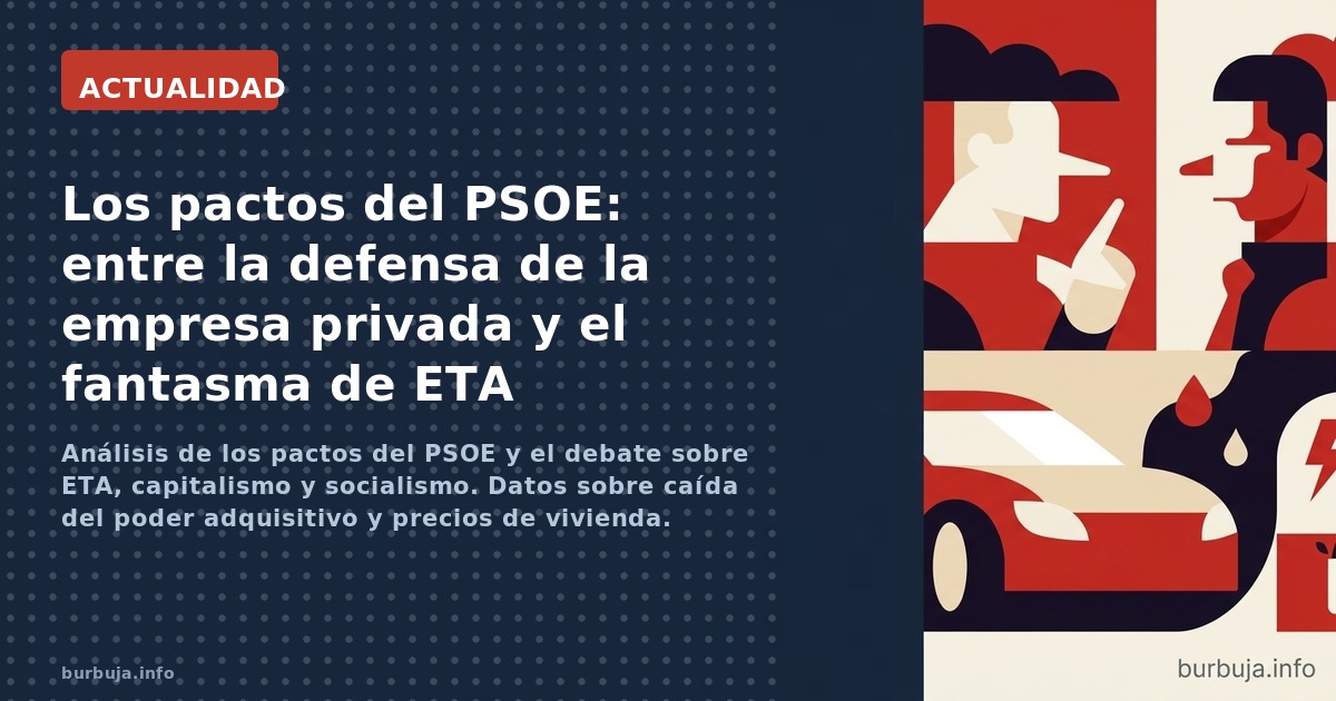 Análisis de los pactos del PSOE y el debate sobre ETA, capitalismo y socialismo. Datos sobre caída del poder adquisitivo y pr