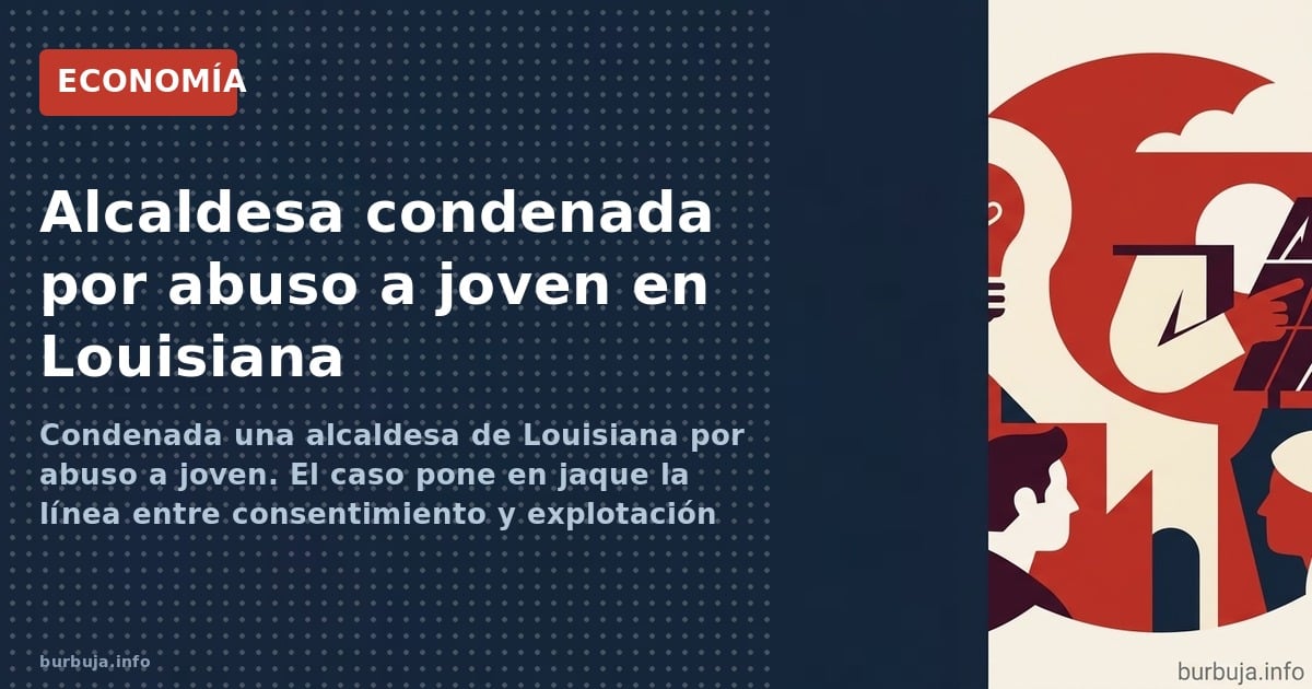 Condenada una alcaldesa de Louisiana por abuso a joven. El caso pone en jaque la línea entre consentimiento y explotación juv