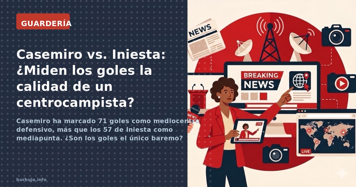 Casemiro ha marcado 71 goles como mediocentro defensivo, más que los 57 de Iniesta como mediapunta. ¿Son los goles el único b