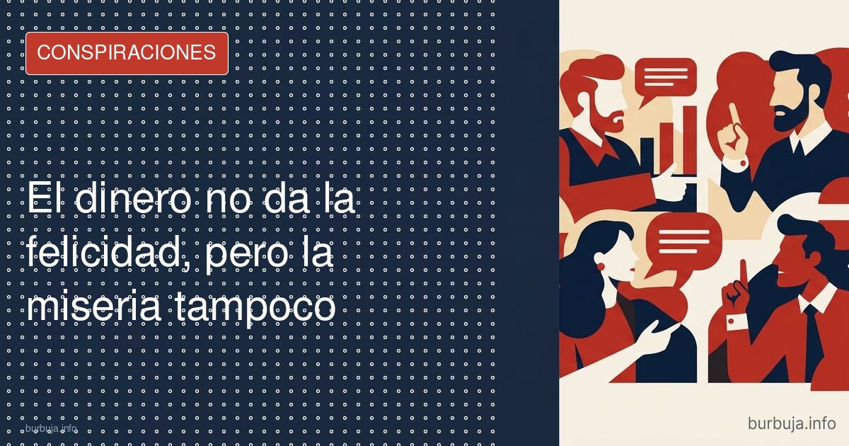 El dinero no da la felicidad, pero la miseria tampoco