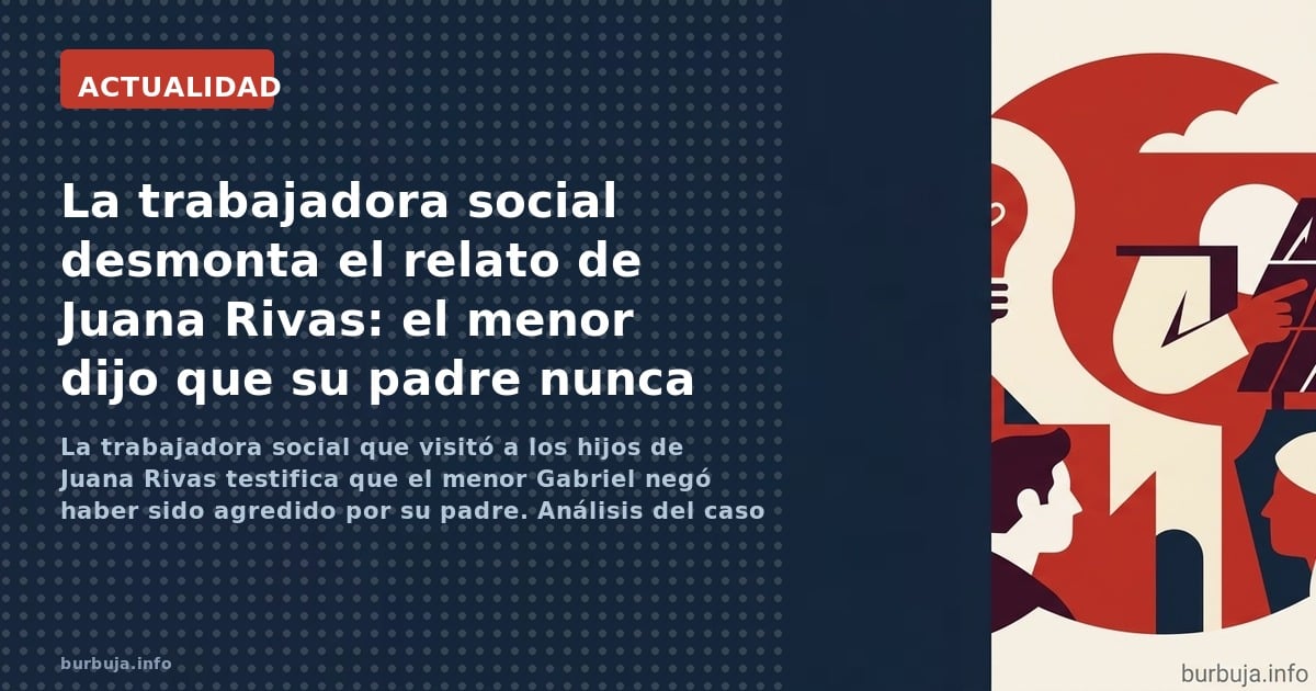 La trabajadora social que visitó a los hijos de Juana Rivas testifica que el menor Gabriel negó haber sido agredido por su pa