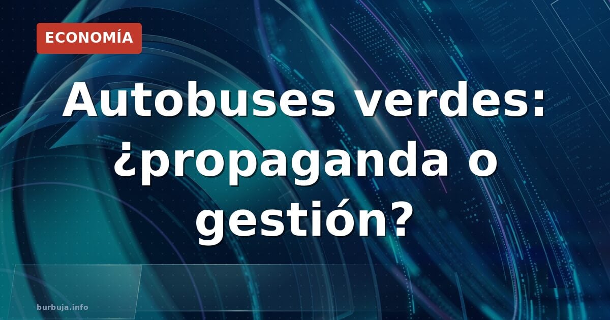 Autobuses verdes: ¿propaganda o gestión?