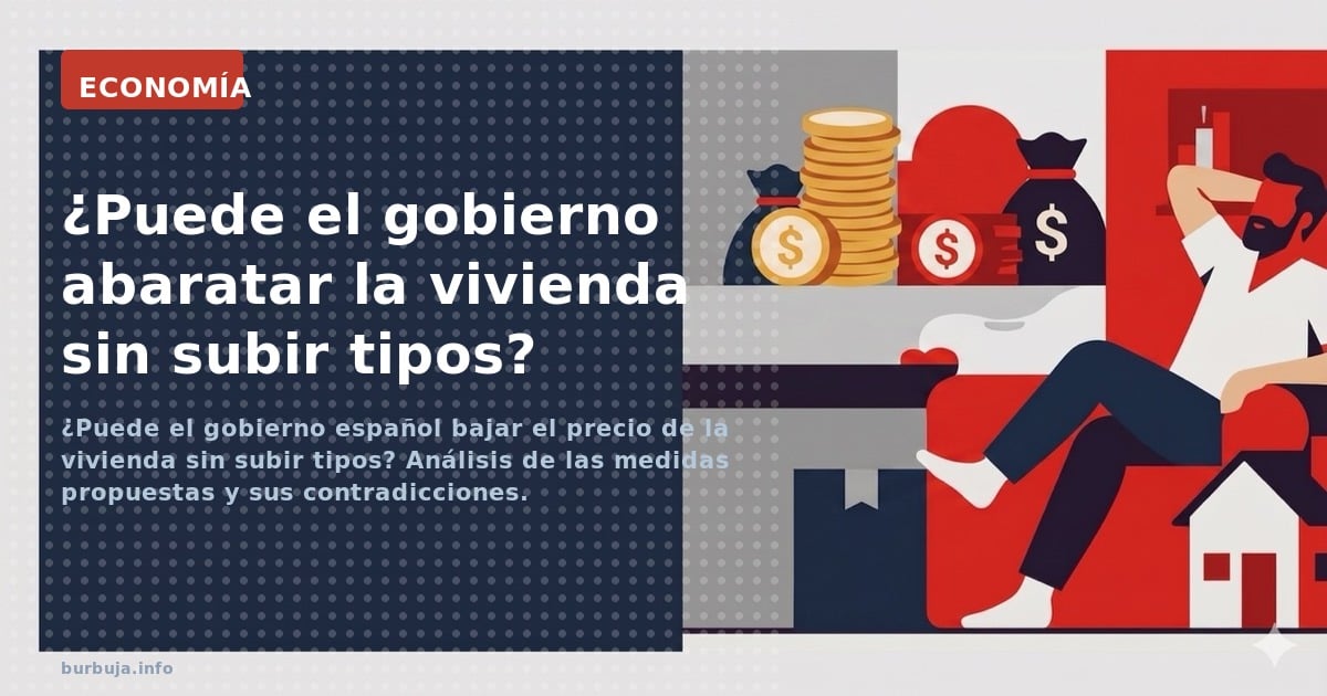 ¿Puede el gobierno español bajar el precio de la vivienda sin subir tipos? Análisis de las medidas propuestas y sus contradic