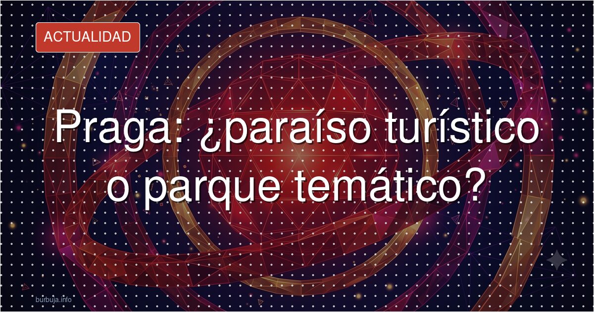 ¿Praga un paraíso? Depende de a quién preguntes