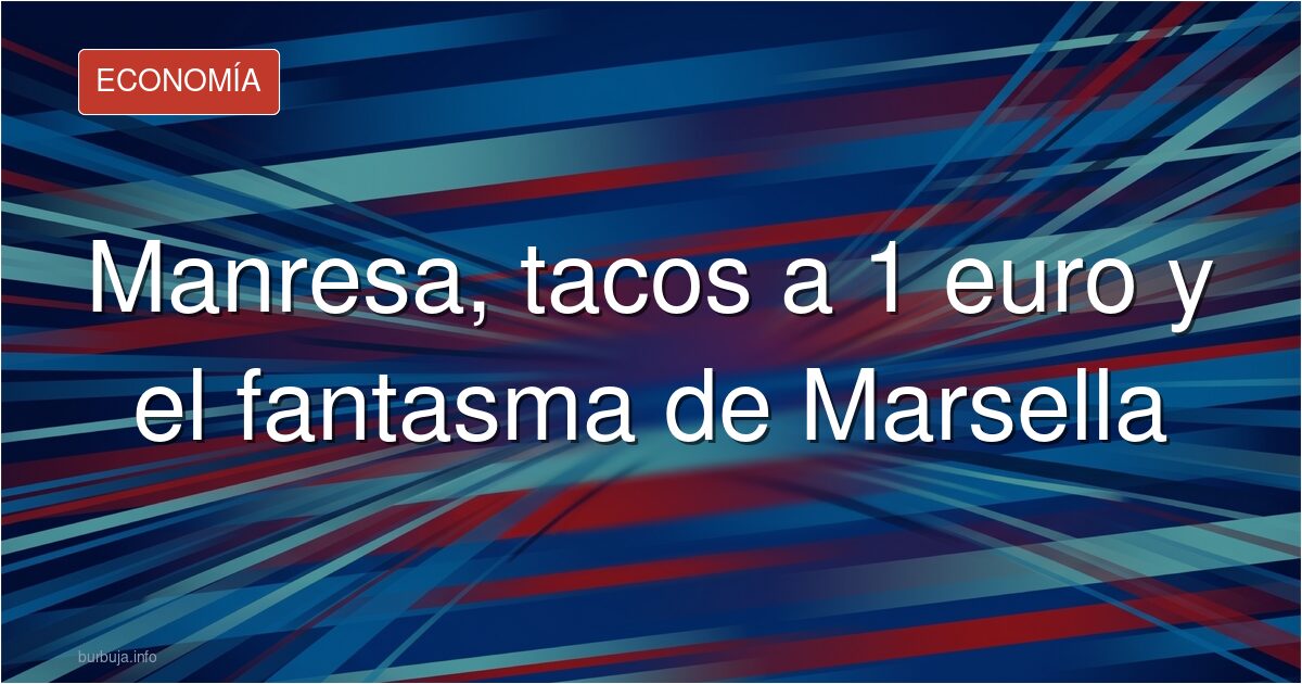 Manresa, tacos a 1 euro y el fantasma de Marsella