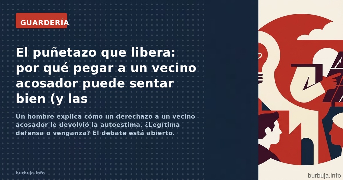 Un hombre explica cómo un derechazo a un vecino acosador le devolvió la autoestima. ¿Legítima defensa o venganza? El debate e
