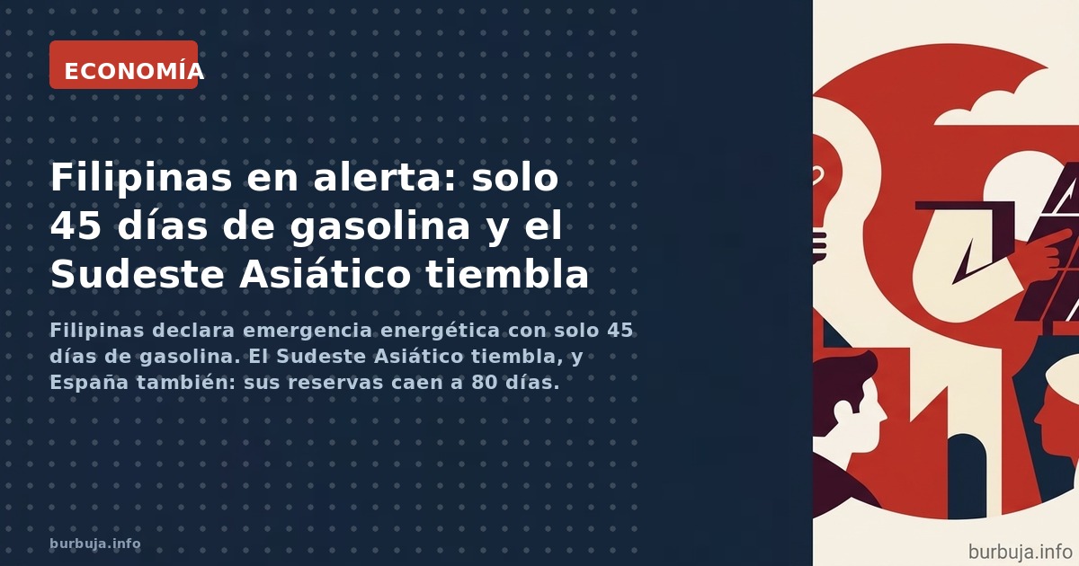 Filipinas declara emergencia energética con solo 45 días de gasolina. El Sudeste Asiático tiembla, y España también: sus rese