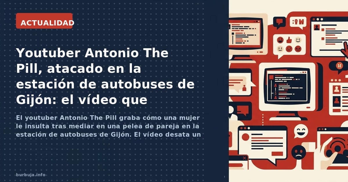 El youtuber Antonio The Pill graba cómo una mujer le insulta tras mediar en una pelea de pareja en la estación de autobuses d