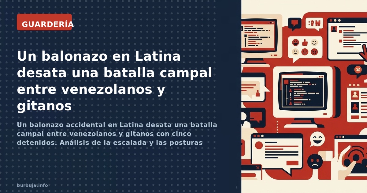 Un balonazo accidental en Latina desata una batalla campal entre venezolanos y gitanos con cinco detenidos. Análisis de la es
