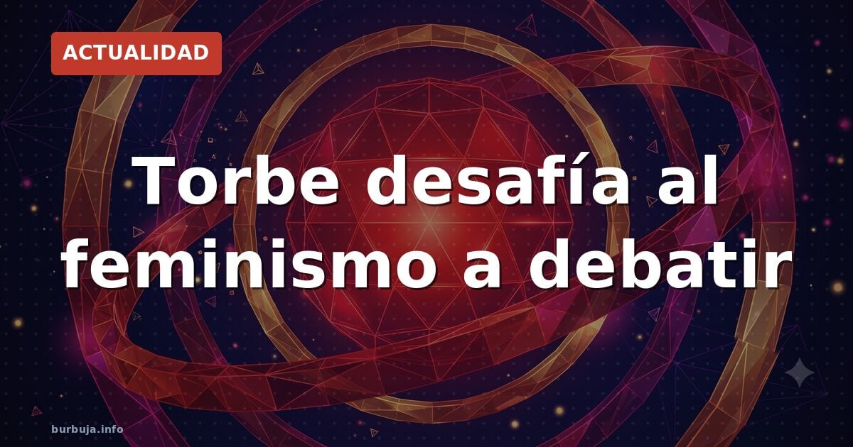 Torbe desafía al feminismo a debatir
