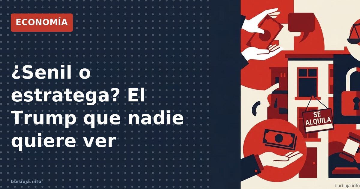 ¿Senil o estratega? El Trump que nadie quiere ver