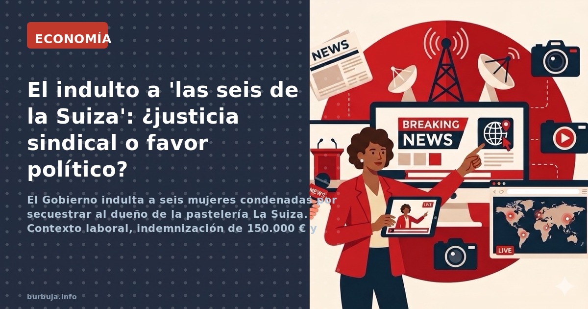 El Gobierno indulta a seis mujeres condenadas por secuestrar al dueño de la pastelería La Suiza. Contexto laboral, indemnizac