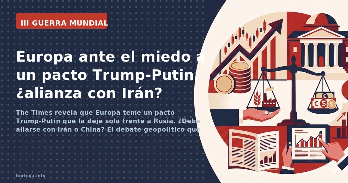The Times revela que Europa teme un pacto Trump-Putin que la deje sola frente a Rusia. ¿Debe aliarse con Irán o China? El deb