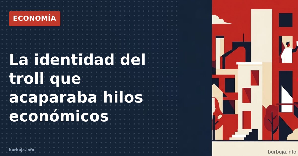 La identidad del troll que acaparaba hilos económicos