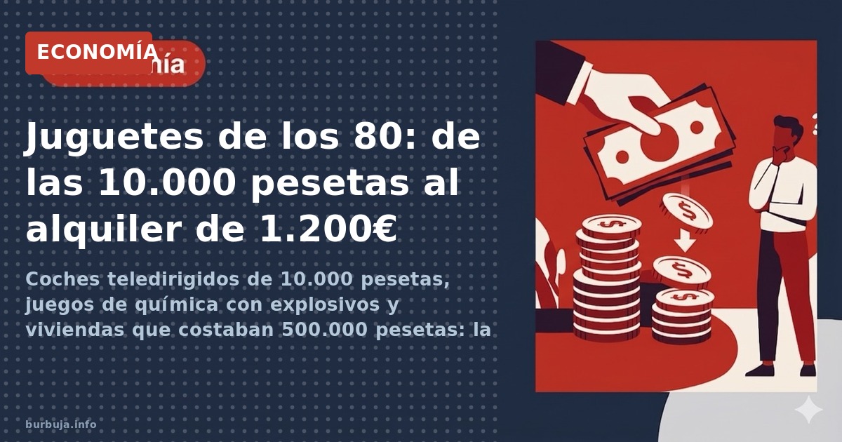 Coches teledirigidos de 10.000 pesetas, juegos de química con explosivos y viviendas que costaban 500.000 pesetas: la economí
