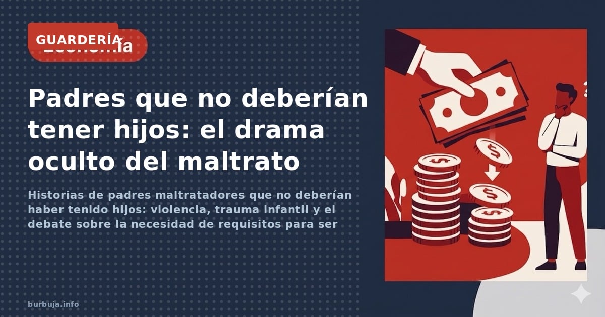 Historias de padres maltratadores que no deberían haber tenido hijos: violencia, trauma infantil y el debate sobre la necesid