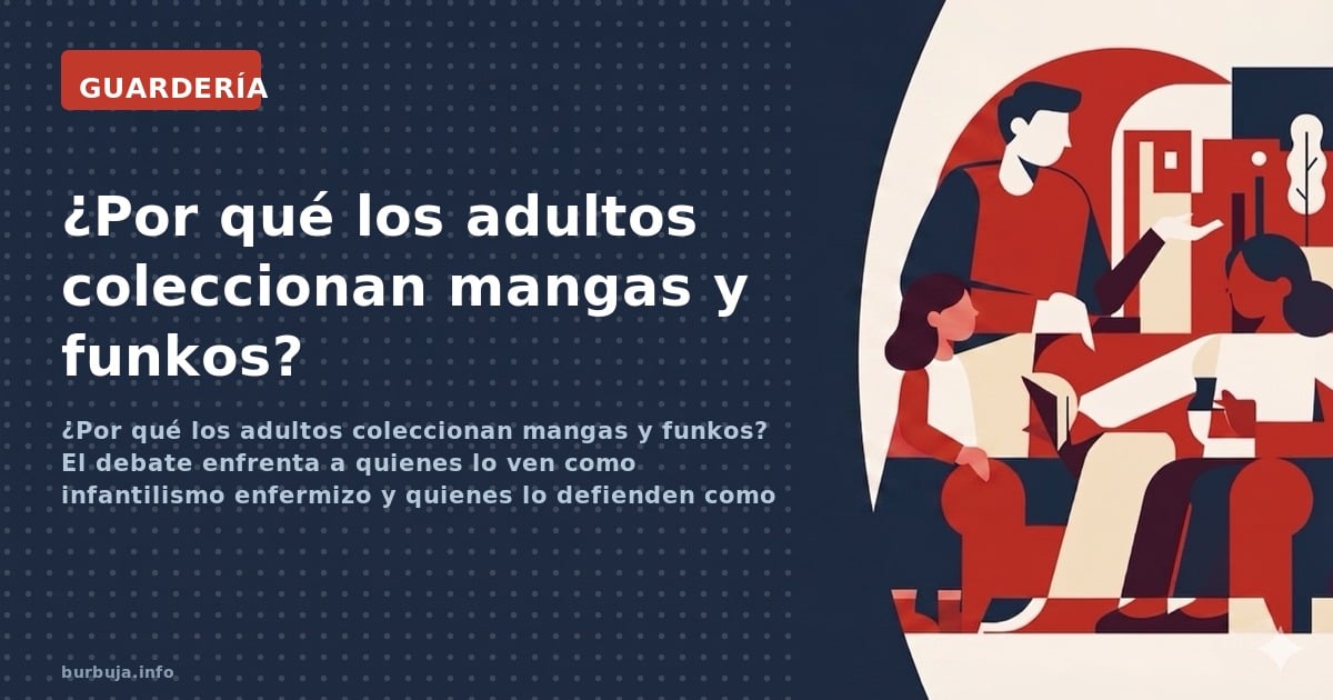 ¿Por qué los adultos coleccionan mangas y funkos? El debate enfrenta a quienes lo ven como infantilismo enfermizo y quienes l