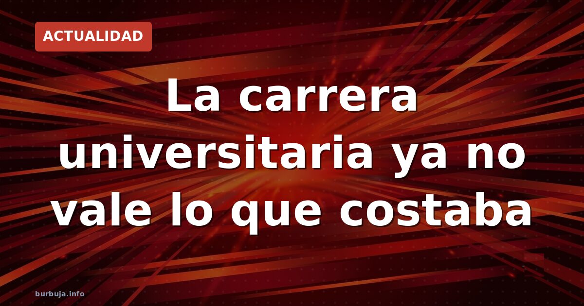 La carrera universitaria ya no vale lo que costaba