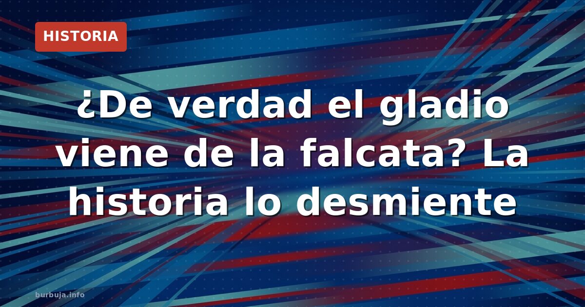 ¿De verdad el gladio viene de la falcata? La historia lo desmiente