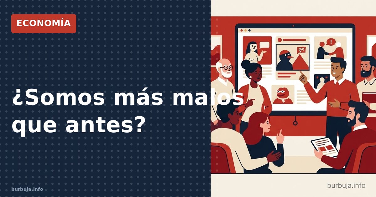 ¿Somos más malos que antes?