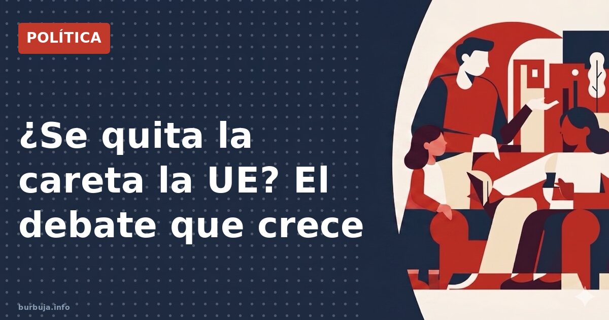 ¿Se quita la careta la UE? El debate que crece