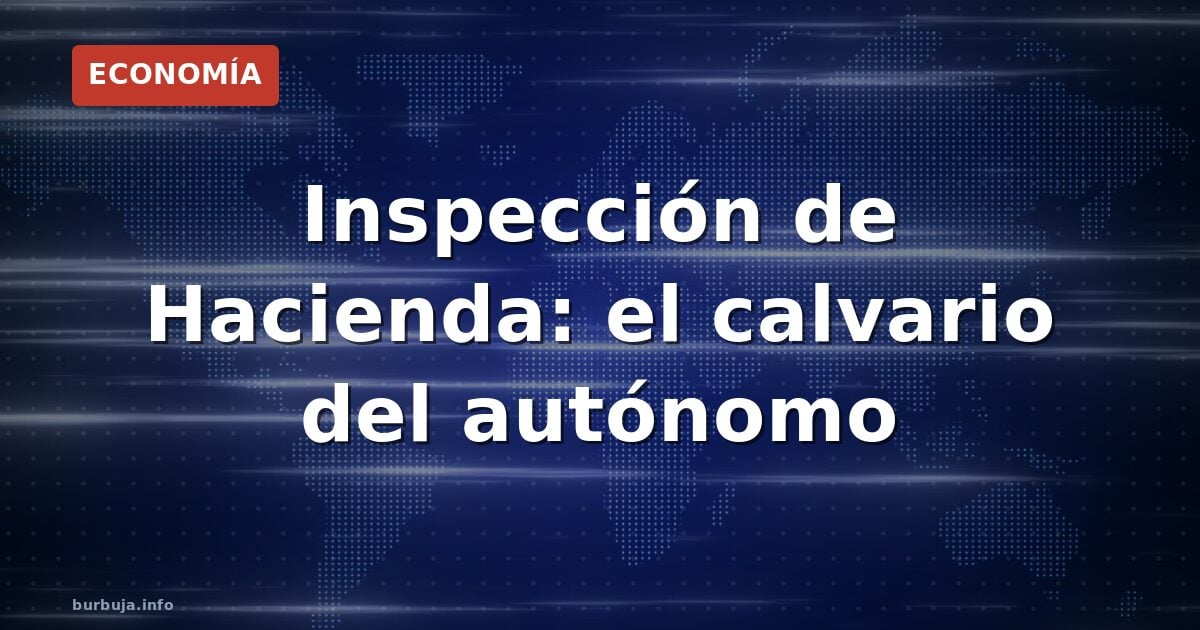Inspección de Hacienda: el calvario del autónomo