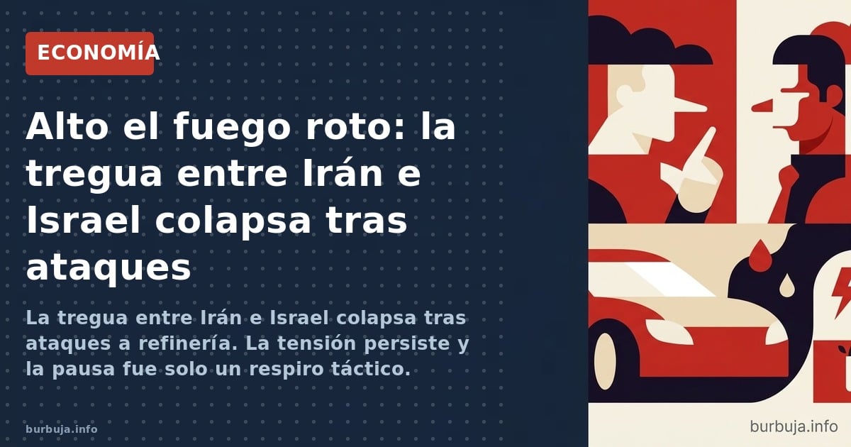 La tregua entre Irán e Israel colapsa tras ataques a refinería. La tensión persiste y la pausa fue solo un respiro táctico.