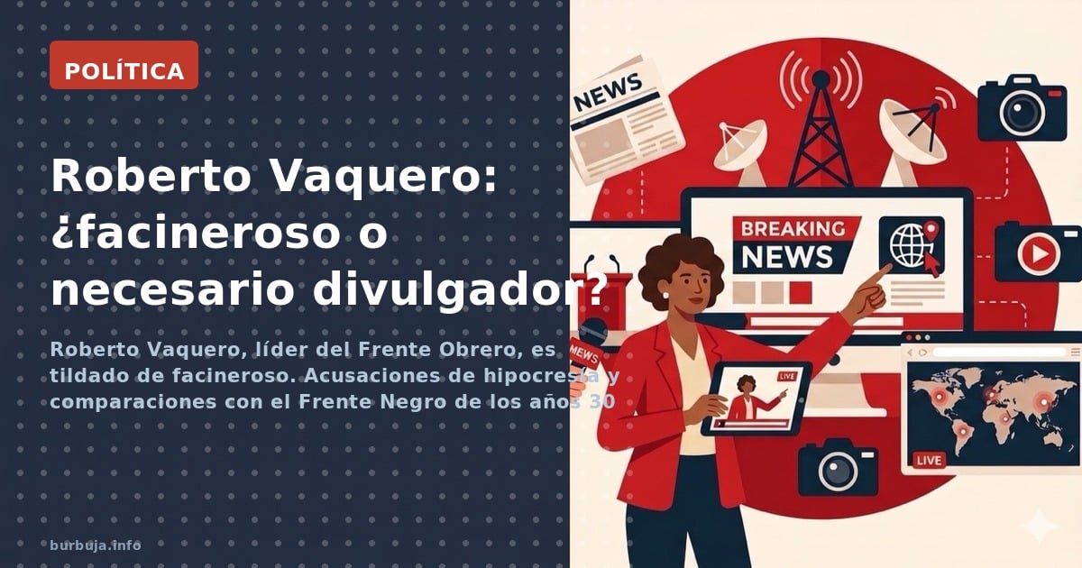 Roberto Vaquero, líder del Frente Obrero, es tildado de facineroso. Acusaciones de hipocresía y comparaciones con el Frente N