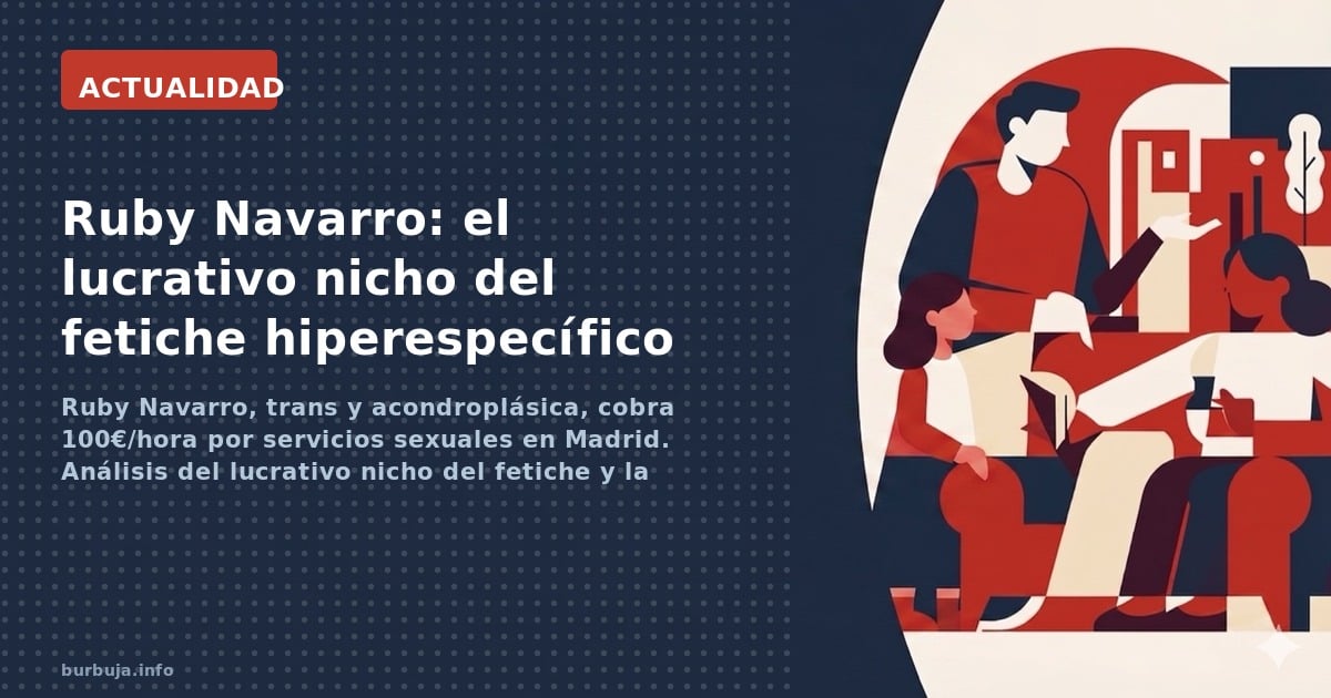 Ruby Navarro, trans y acondroplásica, cobra 100€/hora por servicios sexuales en Madrid. Análisis del lucrativo nicho del feti